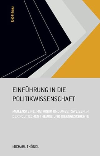 Einführung in die Politikwissenschaft: Meilensteine, Methodik und Arbeitsweisen in der Politischen Theorie und Ideengeschichte von Bohlau Verlag